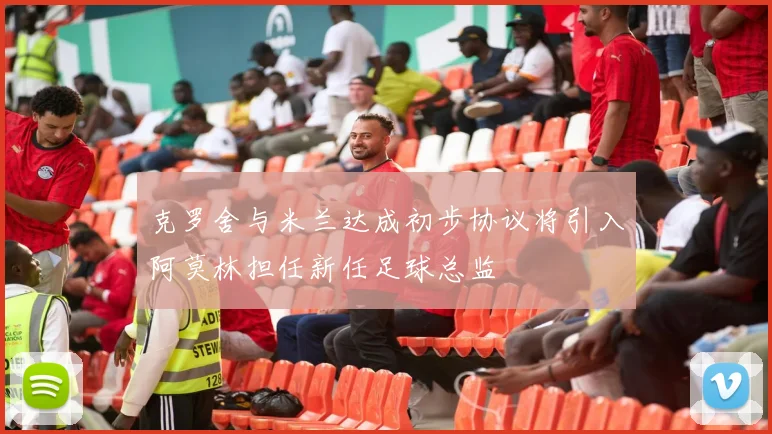 克罗舍与米兰达成初步协议将引入阿莫林担任新任足球总监